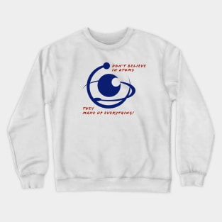 Don't believe in atoms, they make up everything! Crewneck Sweatshirt